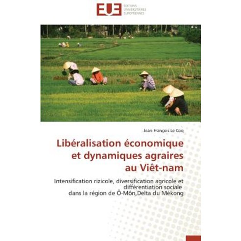 Liberalisation Economique Et Dynamiques Agraires Au Viet-Nam = Liba(c)Ralisation A(c)Conomique Et Dyna..., Univ Europeenne