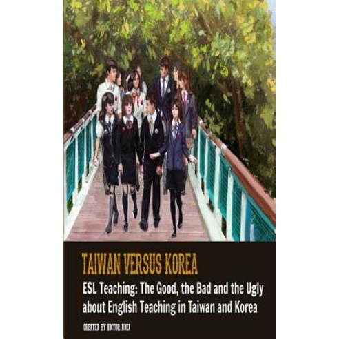 Taiwan Versus Korea: The Good the Bad and ESL Teaching: The Ugly about Teaching English in Taiwan and..., Createspace Independent Publishing Platform