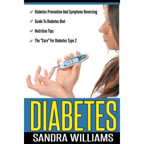 Diabetes: Diabetes Prevention and Symptoms Reversing Guide to Diabetes Diet Nutrition Tips the Cure..., Createspace Independent Publishing Platform