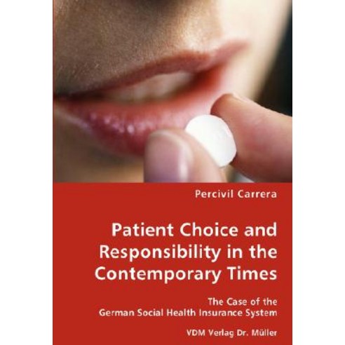 Patient Choice and Responsibility in the Contemporary Times- The Case of the German Social Health Insu..., VDM Verlag Dr. Mueller E.K.