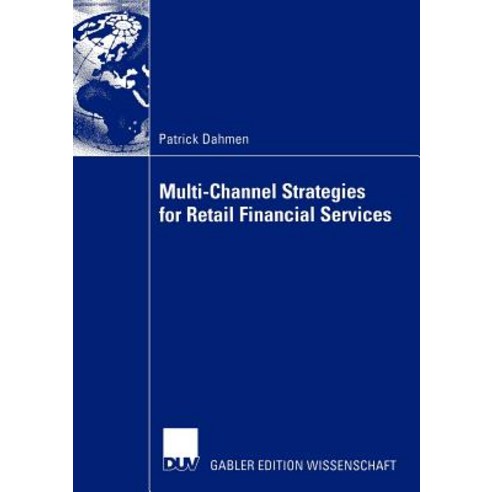 Multi-Channel Strategies for Retail Financial Services: A Management-Framework for Designing and Imple..., Deutscher Universitatsverlag