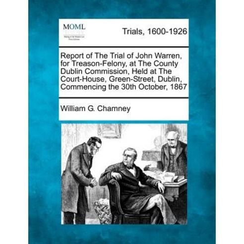 Report of the Trial of John Warren for Treason-Felony at the County Dublin Commission Held at the C..., Gale, Making of Modern Law