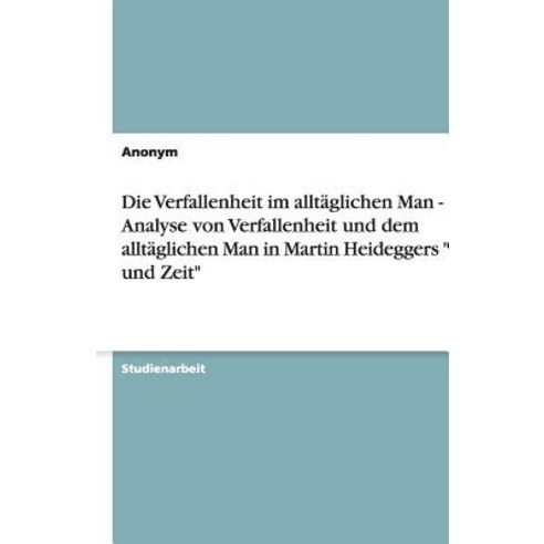 Die Verfallenheit Im Alltaglichen Man - Eine Analyse Von Verfallenheit Und Dem Alltaglichen Man in Mar..., Grin Publishing