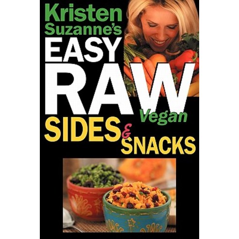 Kristen Suzannes Easy Raw Vegan Sides & Snacks: Delicious & Easy Raw Food Recipes for Side Dishes Sn... - 날음식/생것 | 쿠팡