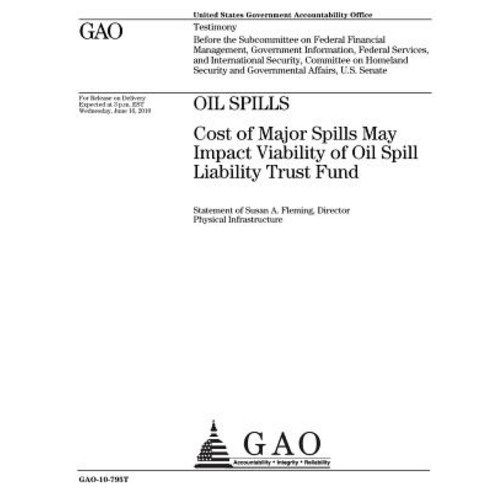 Oil Spills: Cost of Major Spills May Impact Viability of Oil Spill Liability Trust Fund: Testimony Bef..., Createspace Independent Publishing Platform