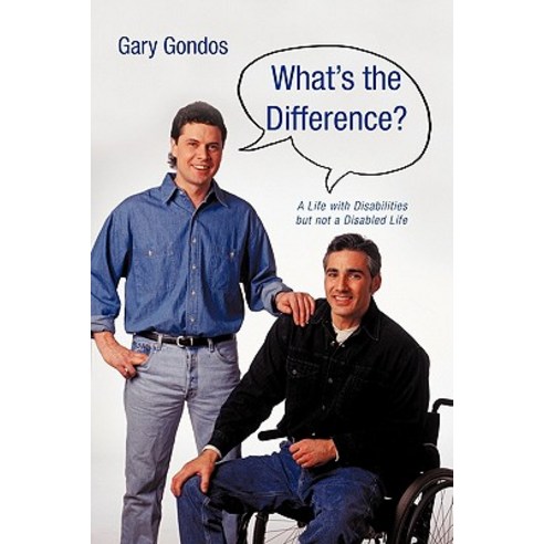 What''s the Difference?: A Life with Disabilities But Not a Disabled Life, iUniverse