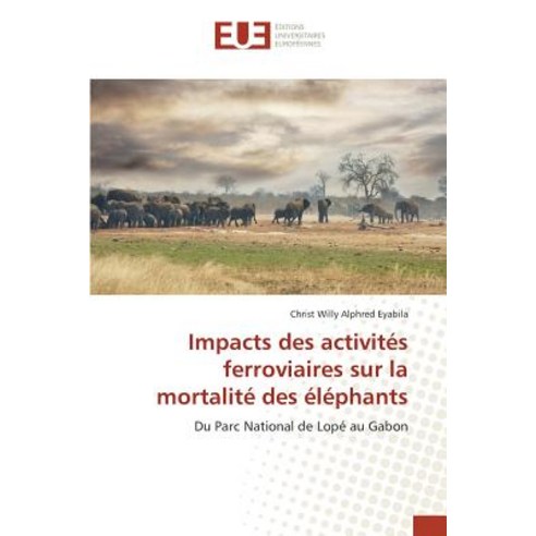 Impacts Des Activites Ferroviaires Sur La Mortalite Des Elephants = Impacts Des Activita(c)S Ferroviai..., Univ Europeenne