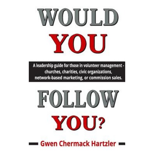Would You Follow You?: A Leadership Guide for Those in Volunteer Management - Churches Charities Civ..., Createspace Independent Publishing Platform