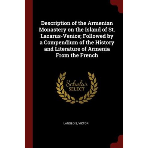 Description of the Armenian Monastery on the Island of St. Lazarus-Venice; Followed by a Compendium of..., Andesite Press