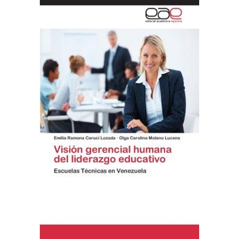 Vision Gerencial Humana del Liderazgo Educativo, Eae Editorial Academia Espanola