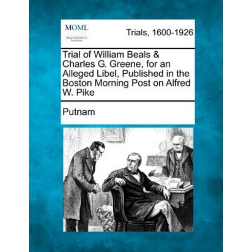 Trial of William Beals & Charles G. Greene for an Alleged Libel Published in the Boston Morning Post..., Gale Ecco, Making of Modern Law