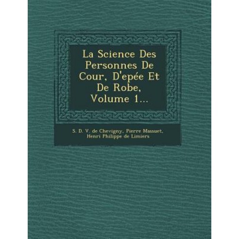 La Science Des Personnes de Cour D''Epee Et de Robe Volume 1..., Saraswati Press