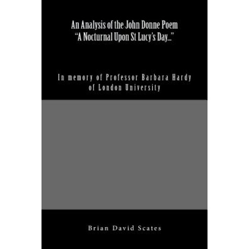 An Analysis of the John Donne Poem a Nocturnal Upon St Lucy''s Day...: In Memory of Professor Barbara H..., Createspace Independent Publishing Platform