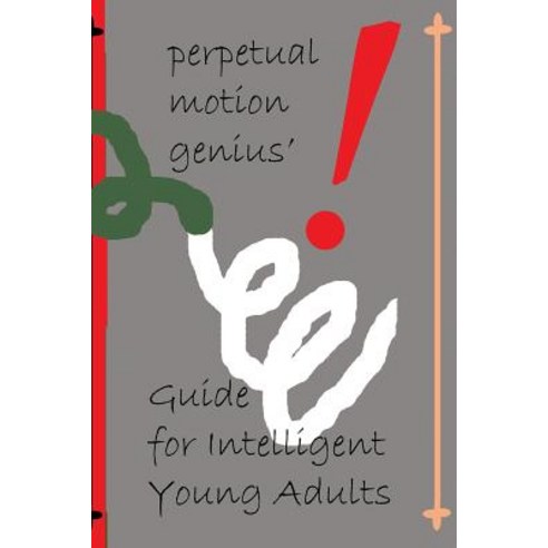 The Perpetual Motion Genius'' Guide for Intelligent Young Adults: A Proven Psychological Method Buildin..., Createspace Independent Publishing Platform