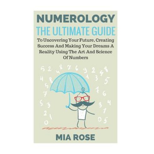 Numerology: The Ultimate Guide to Uncovering Your Future Creating Success and Making Your Dreams a Re..., Createspace Independent Publishing Platform