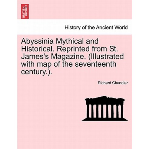 Abyssinia Mythical and Historical. Reprinted from St. James''s Magazine. (Illustrated with Map of the S..., British Library, Historical Print Editions