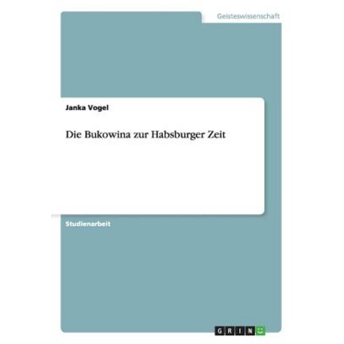 Die Bukowina Zur Habsburger Zeit, Grin Publishing