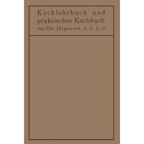 Kochlehrbuch Und Praktisches Kochbuch: Fur Arzte Hygieniker Hausfrauen Kochschulen, Springer