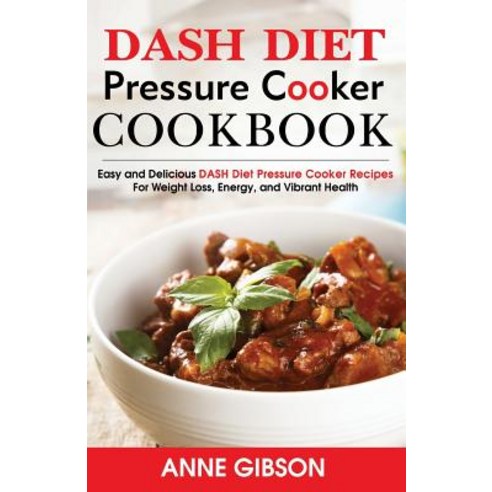 Dash Diet Pressure Cooker Cookbook: Easy and Delicious Dash Diet Electric Pressure Cooker Recipes for ..., Createspace Independent Publishing Platform