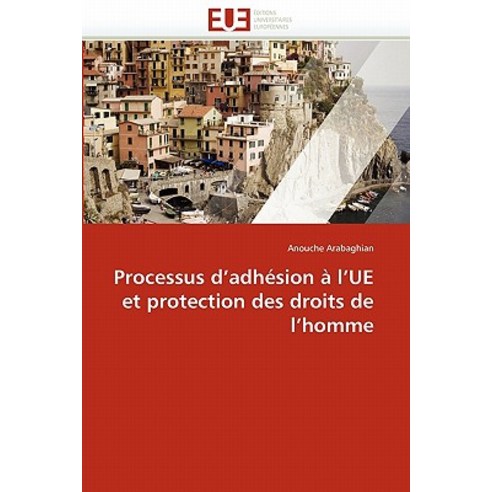 Processus D Adhesion A L Ue Et Protection Des Droits de L Homme = Processus D Adha(c)Sion A L Ue Et Pr..., Univ Europeenne