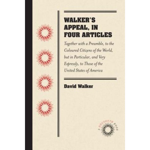 Walker''s Appeal in Four Articles: Together with a Preamble to the Coloured Citizens of the World Bu..., University of North Carolina Press