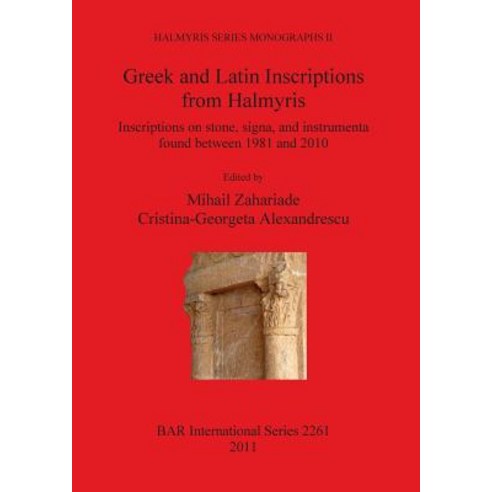 Greek and Latin Inscriptions from Halmyris: Inscriptions on Stone Signa and Instrumenta Found Betwee..., Archaeopress Archaeology