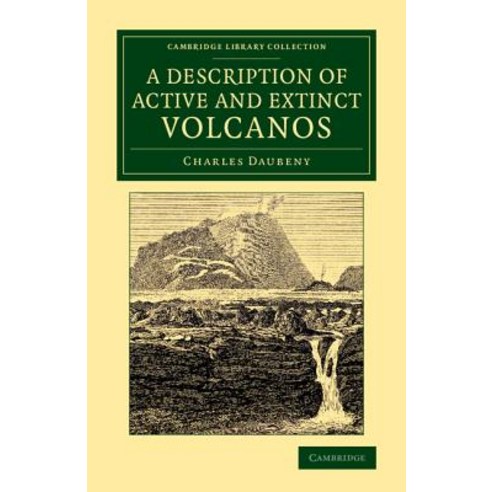 A Description of Active and Extinct Volcanos:"With Remarks on Their Origin Their Chemical Phae..., Cambridge University Press