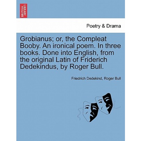 Grobianus; Or the Compleat Booby. an Ironical Poem. in Three Books. Done Into English from the Origi..., British Library, Historical Print Editions