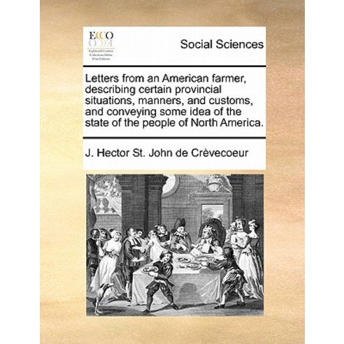Letters from an American Farmer Describing Certain Provincial Situations Manners and Customs and C..., Gale Ecco, Print Editions