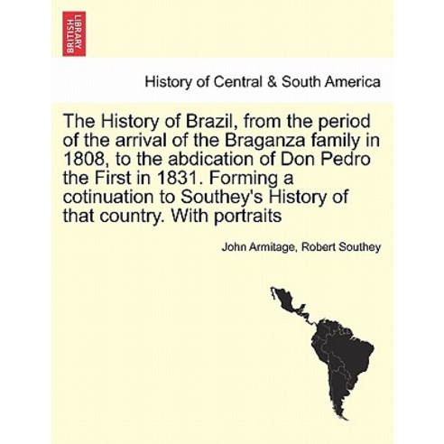 The History of Brazil from the Period of the Arrival of the Braganza Family in 1808 to the Abdicatio..., British Library, Historical Print Editions