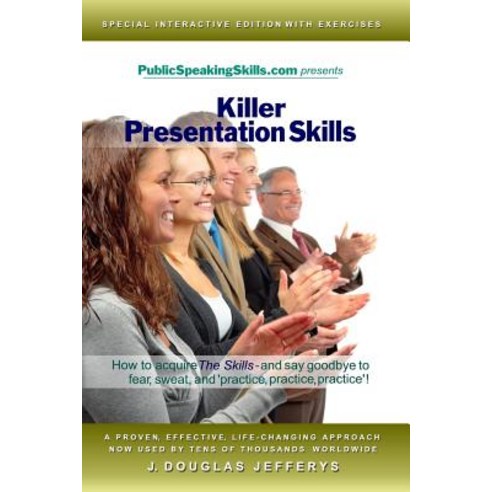 Killer Presentation Skills: How to Acquire "The Skills" and Say Goodbye to Fear Sweat and ''Practice ..., Publicspeakingskills.com
