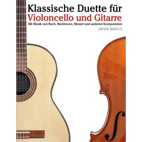 Klassische Duette Fur Violoncello Und Gitarre: Violoncello Fur Anfanger. Mit Musik Von Bach Beethoven..., Createspace Independent Publishing Platform