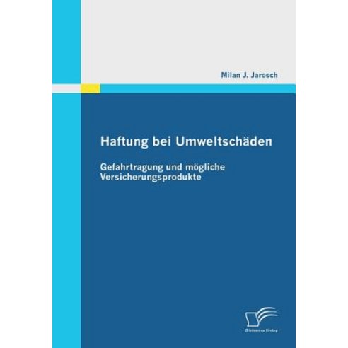 Haftung Bei Umweltschaden: Gefahrtragung Und Mogliche Versicherungsprodukte, Diplomica Verlag Gmbh