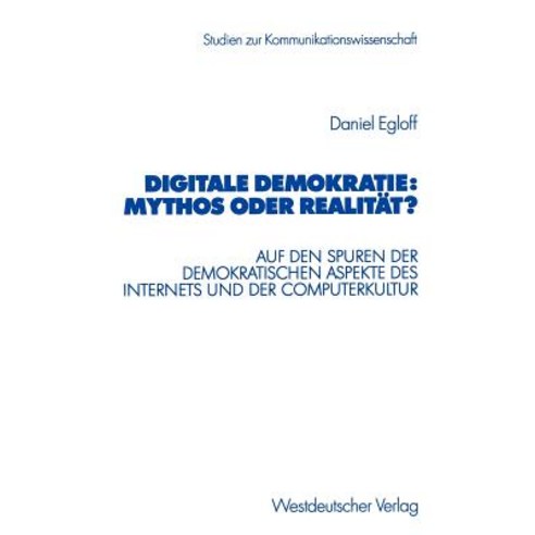 Digitale Demokratie: Mythos Oder Realitat?: Auf Den Spuren Der Demokratischen Aspekte Des Internets Un..., Vs Verlag Fur Sozialwissenschaften