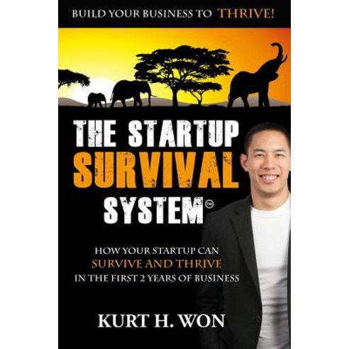 The Startup Survival System?: How Your Startup Can Survive and Thrive in the First 2 Years of Business, Createspace Independent Publishing Platform