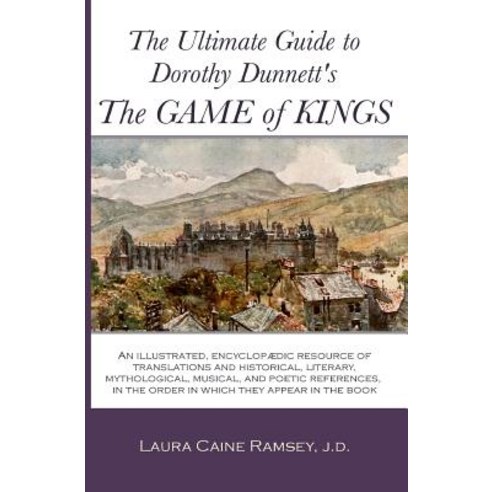 The Ultimate Guide to Dorothy Dunnett''s the Game of Kings: An Illustrated Encyclopedic Resource of Tr..., Createspace Independent Publishing Platform