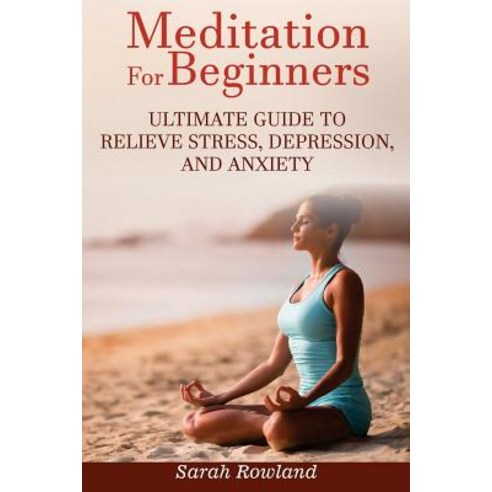 Meditation for Beginners: Ultimate Guide to Relieve Stress Depression and Anxiety (Meditation Mindfu..., Createspace Independent Publishing Platform