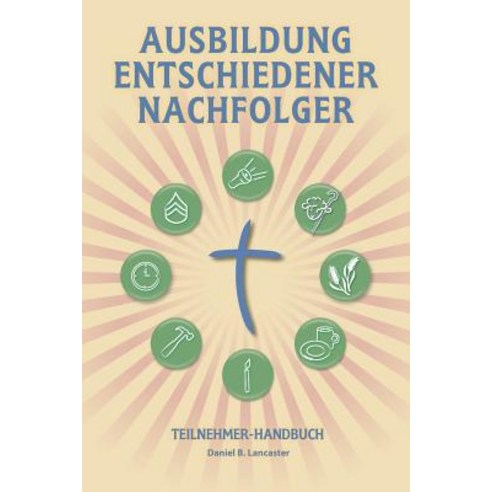 Ausbildung Entschiedener Nachfolger - Teilnehmer-Handbuch: A Manual to Facilitate Training Disciples i..., T4t Press