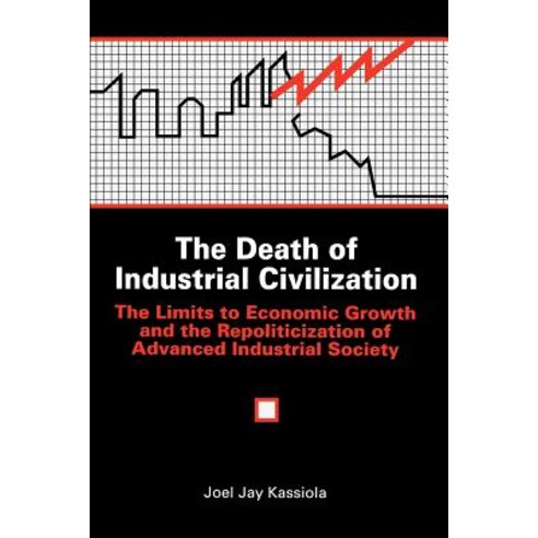 The Death of Industrial Civilization: The Limits to Economic Growth and the Repoliticization of Advanc..., State University of New York Press