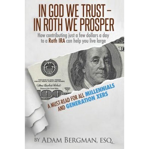 In God We Trust - In Roth We Prosper: How Contributing Just a Few Dollars a Day to a Roth IRA Can Help..., Createspace Independent Publishing Platform
