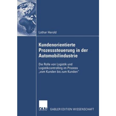 Kundenorientierte Prozesssteuerung in Der Automobilindustrie: Die Rolle Von Logistik Und Logistikcontr..., Deutscher Universitatsverlag