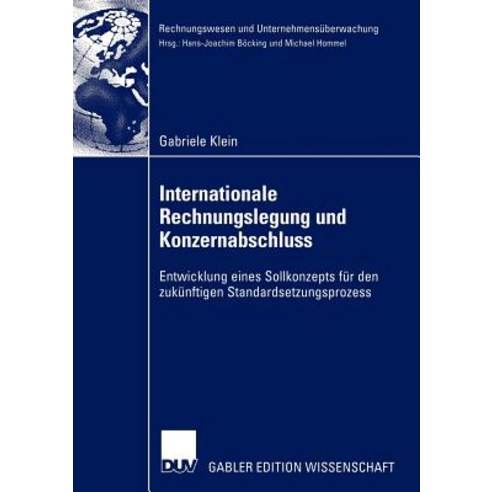 Internationale Rechnungslegung Und Konzernabschluss: Entwicklung Eines Sollkonzepts Fur Den Zukunftige..., Deutscher Universitatsverlag