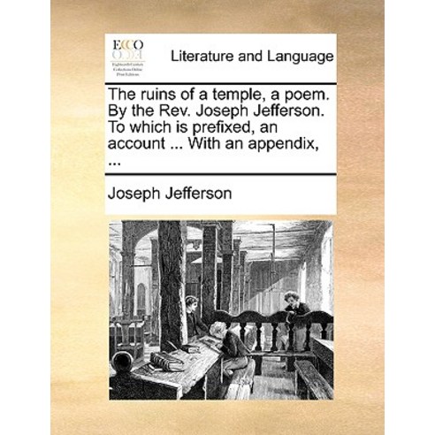 The Ruins of a Temple a Poem. by the REV. Joseph Jefferson. to Which Is Prefixed an Account ... with..., Gale Ecco, Print Editions