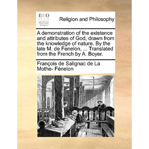 A Demonstration of the Existence and Attributes of God Drawn from the Knowledge of Nature. by the Lat..., Gale Ecco, Print Editions
