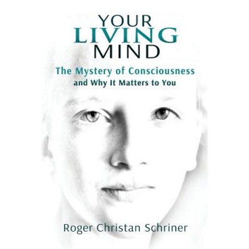 Your Living Mind: The Mystery of Consciousness and Why It Matters to You Paperback, Living Arts