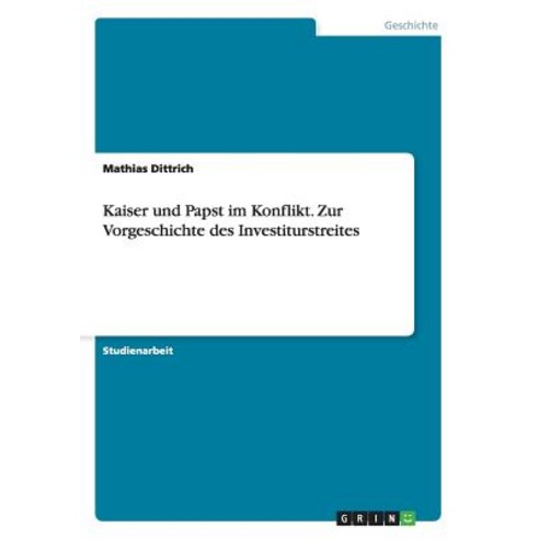 Kaiser Und Papst Im Konflikt. Zur Vorgeschichte Des Investiturstreites, Grin Publishing