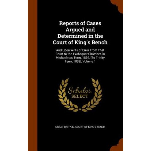Reports of Cases Argued and Determined in the Court of King''s Bench: And Upon Writs of Error from That..., Arkose Press