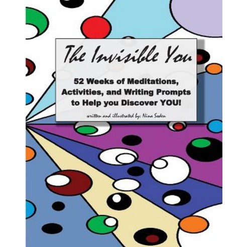 The Invisible You: 52 Weeks of Meditations Activities and Writing Prompts to Help You Discover You!, Createspace Independent Publishing Platform