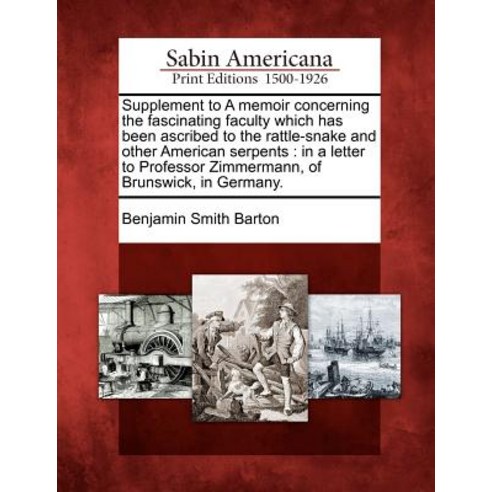 Supplement to a Memoir Concerning the Fascinating Faculty Which Has Been Ascribed to the Rattle-Snake ..., Gale Ecco, Sabin Americana
