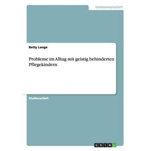 Probleme Im Alltag Mit Geistig Behinderten Pflegekindern, Grin Publishing